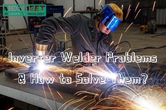 Inverter Welder Problems and How to Solve Them.jpg